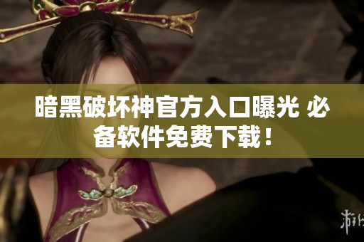 暗黑破坏神官方入口曝光 必备软件免费下载！