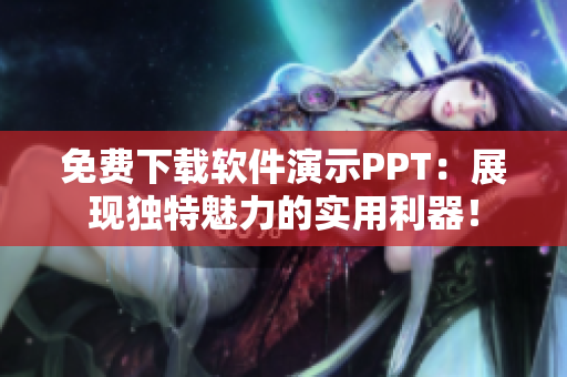 免费下载软件演示PPT：展现独特魅力的实用利器！
