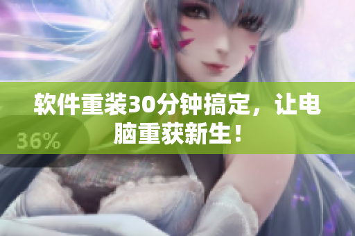 软件重装30分钟搞定，让电脑重获新生！