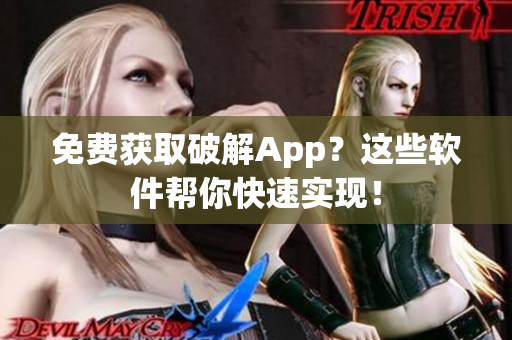 免费获取破解App？这些软件帮你快速实现！