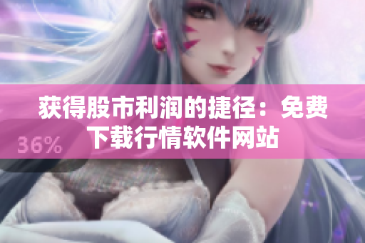 获得股市利润的捷径：免费下载行情软件网站