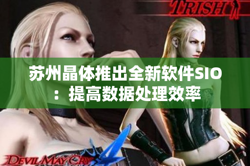 苏州晶体推出全新软件SIO：提高数据处理效率