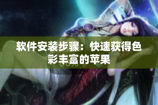 软件安装步骤：快速获得色彩丰富的苹果