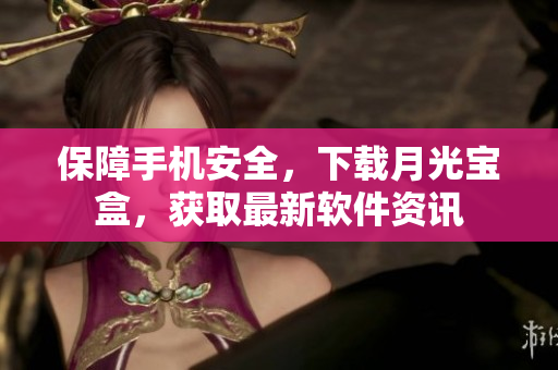 保障手机安全，下载月光宝盒，获取最新软件资讯
