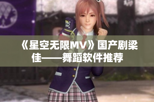 《星空无限MV》国产剧梁佳——舞蹈软件推荐
