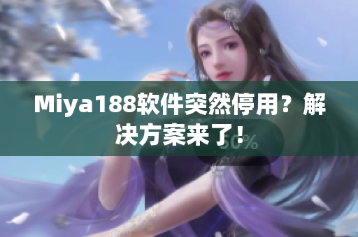 Miya188软件突然停用？解决方案来了！