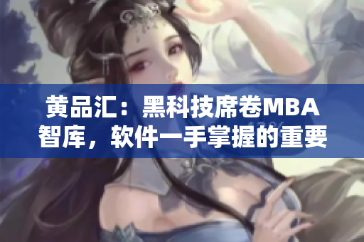 黄品汇：黑科技席卷MBA智库，软件一手掌握的重要性！