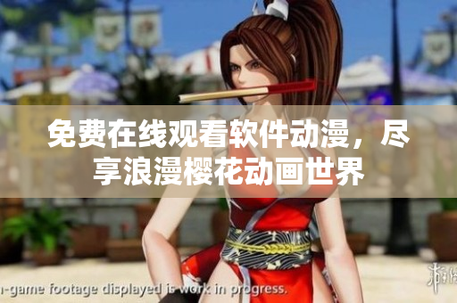 免费在线观看软件动漫，尽享浪漫樱花动画世界