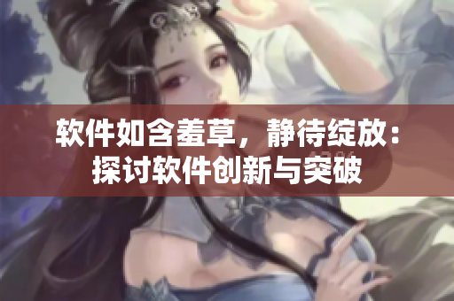 软件如含羞草，静待绽放：探讨软件创新与突破