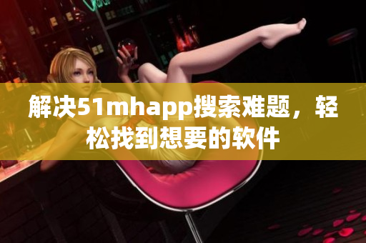 解决51mhapp搜索难题，轻松找到想要的软件