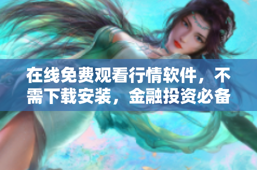 在线免费观看行情软件，不需下载安装，金融投资必备！