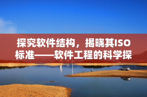 探究软件结构，揭晓其ISO标准——软件工程的科学探索