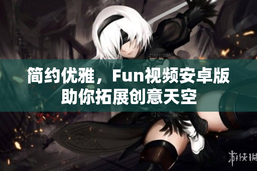 简约优雅，Fun视频安卓版助你拓展创意天空
