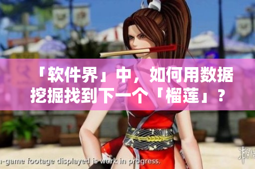 「软件界」中，如何用数据挖掘找到下一个「榴莲」？