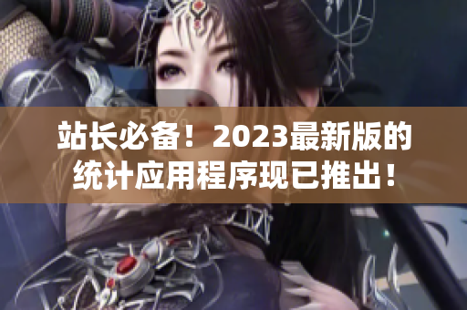 站长必备！2023最新版的统计应用程序现已推出！