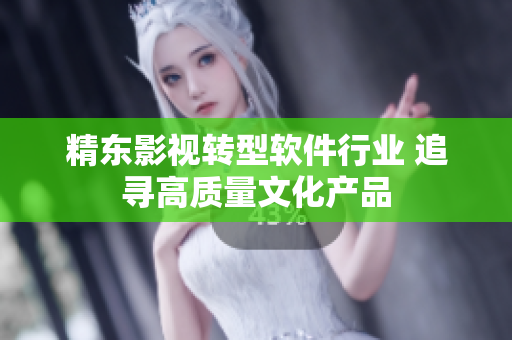 精东影视转型软件行业 追寻高质量文化产品