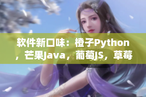 软件新口味：橙子Python，芒果Java，葡萄JS，草莓CSS