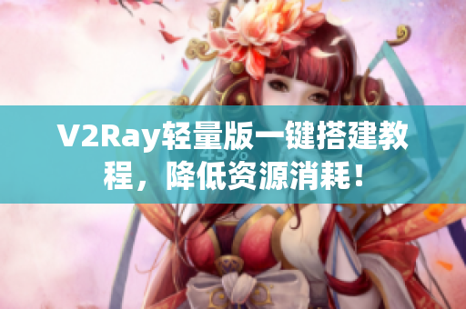 V2Ray轻量版一键搭建教程，降低资源消耗！