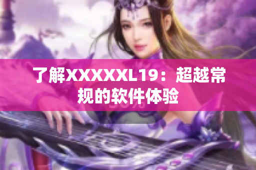 了解XXXXXL19：超越常规的软件体验