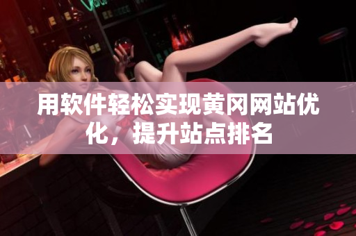 用软件轻松实现黄冈网站优化，提升站点排名