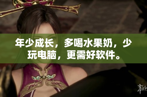 年少成长，多喝水果奶，少玩电脑，更需好软件。