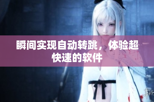 瞬间实现自动转跳，体验超快速的软件