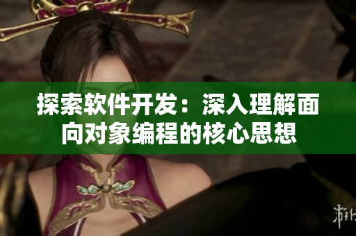 探索软件开发：深入理解面向对象编程的核心思想