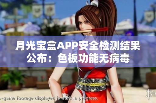 月光宝盒APP安全检测结果公布：色板功能无病毒