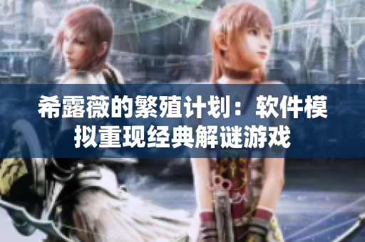希露薇的繁殖计划：软件模拟重现经典解谜游戏