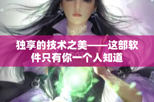 独享的技术之美——这部软件只有你一个人知道