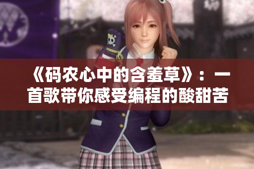 《码农心中的含羞草》：一首歌带你感受编程的酸甜苦辣