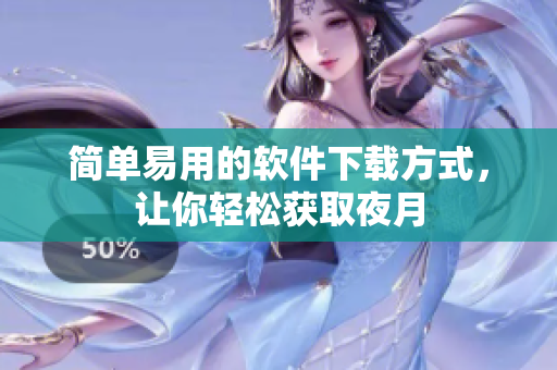 简单易用的软件下载方式，让你轻松获取夜月