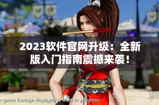 2023软件官网升级：全新版入门指南震撼来袭！