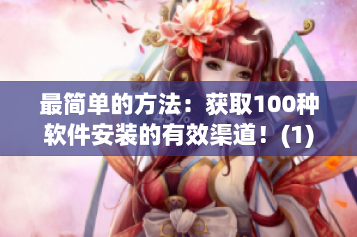 最简单的方法：获取100种软件安装的有效渠道！(1)