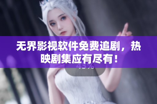 无界影视软件免费追剧，热映剧集应有尽有！