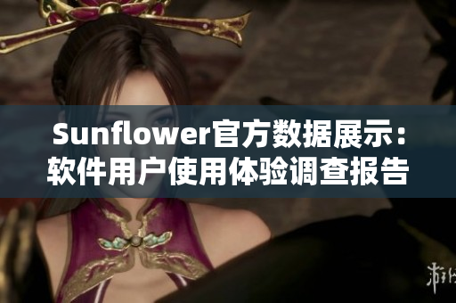 Sunflower官方数据展示：软件用户使用体验调查报告