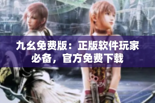 九幺免费版：正版软件玩家必备，官方免费下载