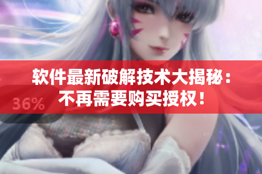 软件最新破解技术大揭秘：不再需要购买授权！