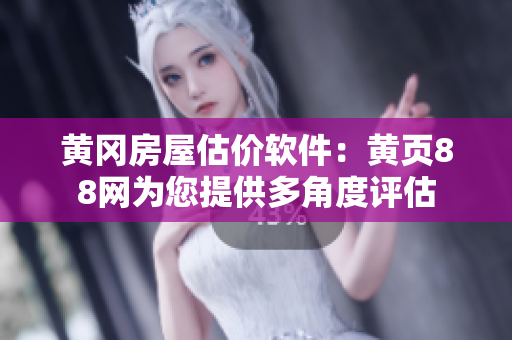 黄冈房屋估价软件：黄页88网为您提供多角度评估