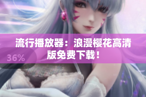 流行播放器：浪漫樱花高清版免费下载！
