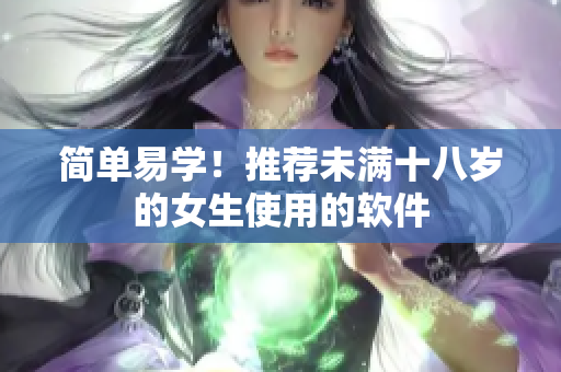 简单易学！推荐未满十八岁的女生使用的软件