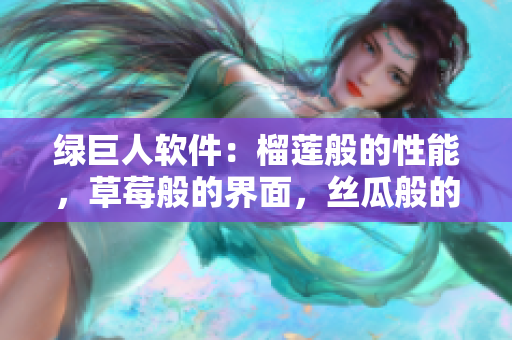 绿巨人软件：榴莲般的性能，草莓般的界面，丝瓜般的操作