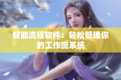 智能流程软件：轻松管理你的工作流系统