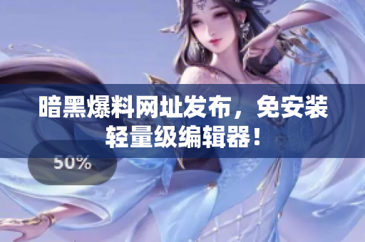 暗黑爆料网址发布，免安装轻量级编辑器！