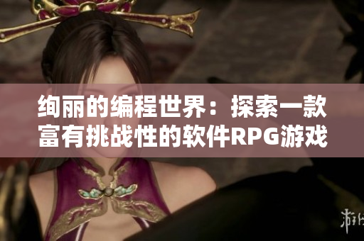 绚丽的编程世界：探索一款富有挑战性的软件RPG游戏