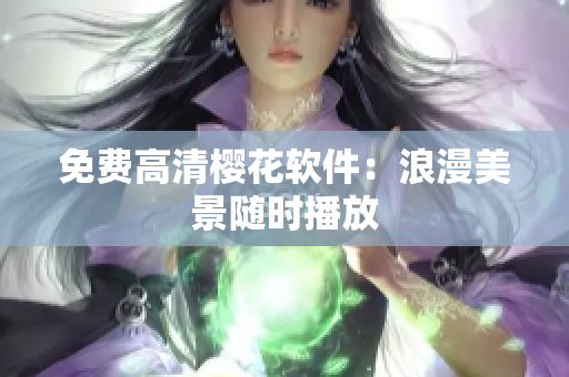 免费高清樱花软件：浪漫美景随时播放
