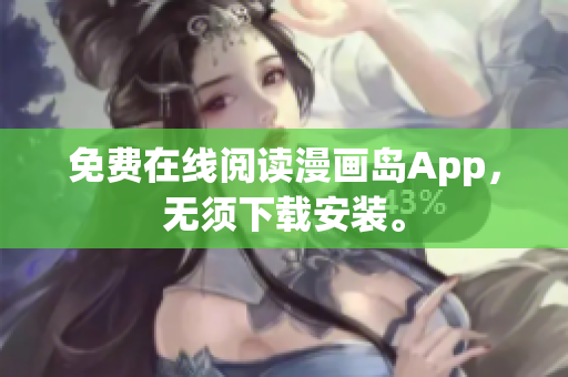 免费在线阅读漫画岛App，无须下载安装。