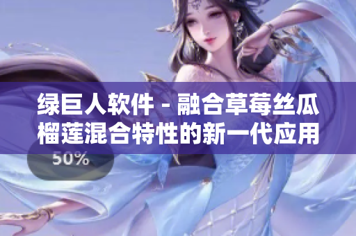 绿巨人软件 - 融合草莓丝瓜榴莲混合特性的新一代应用程序