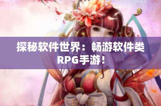 探秘软件世界：畅游软件类RPG手游！