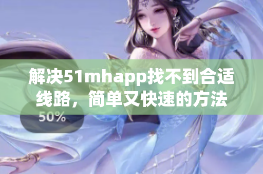 解决51mhapp找不到合适线路，简单又快速的方法